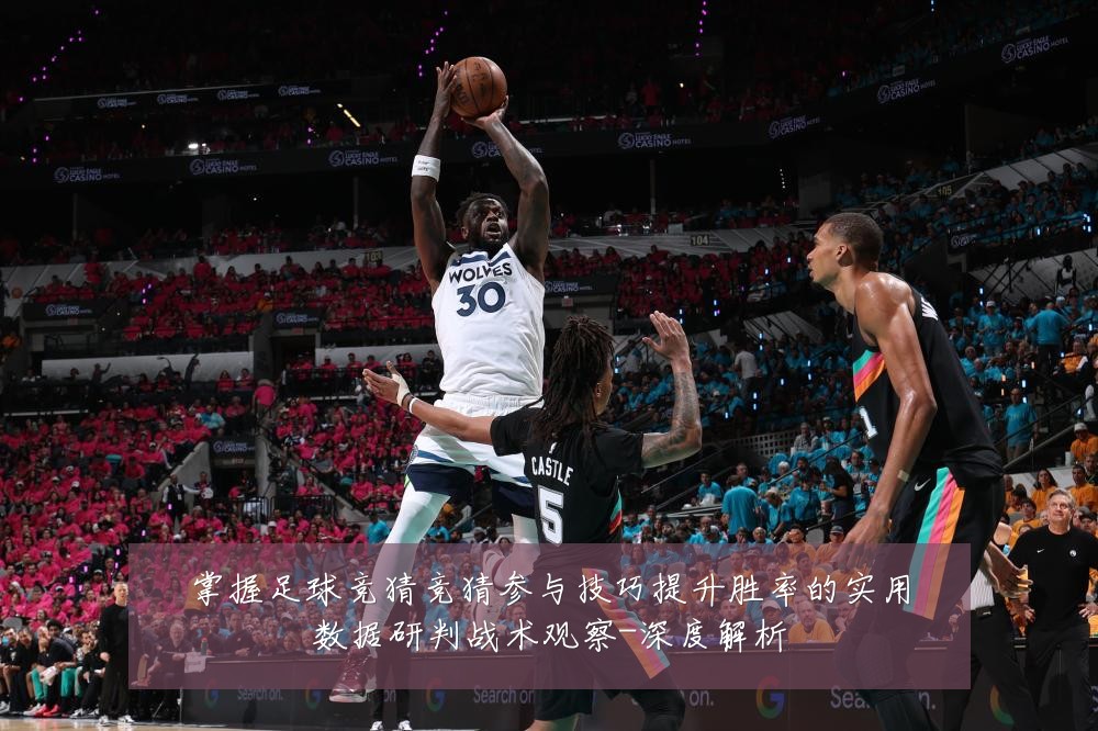 掌握足球竞猜竞猜参与技巧提升胜率的实用数据研判战术观察-深度解析